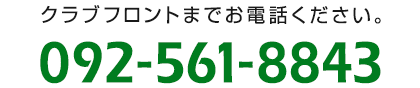 クラブフロントまでお電話ください。092-561-8843